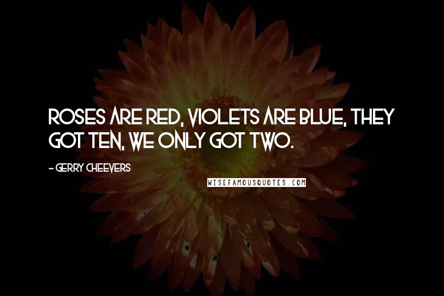 Gerry Cheevers Quotes: Roses are red, violets are blue, they got ten, we only got two.