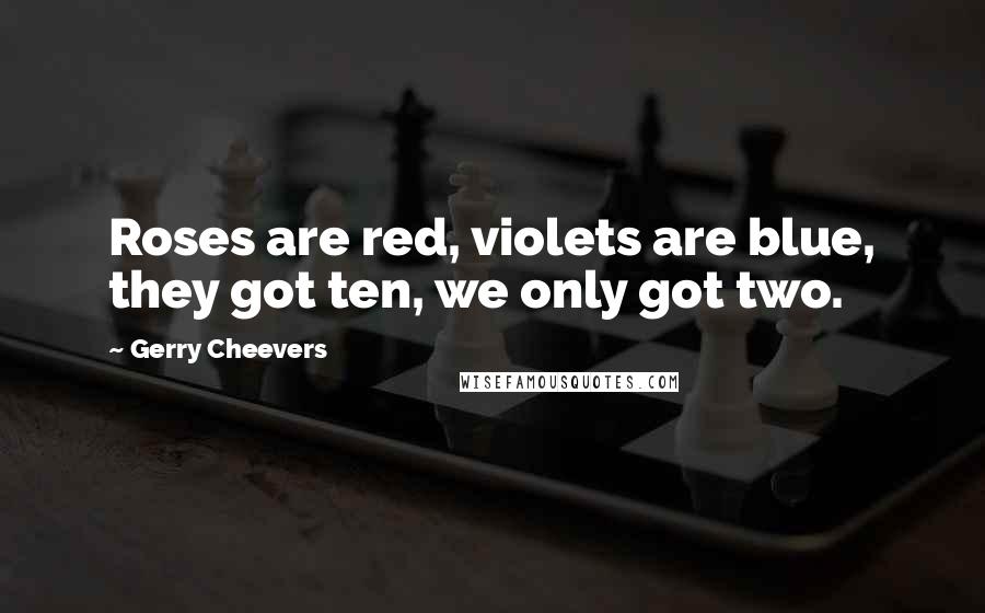 Gerry Cheevers Quotes: Roses are red, violets are blue, they got ten, we only got two.