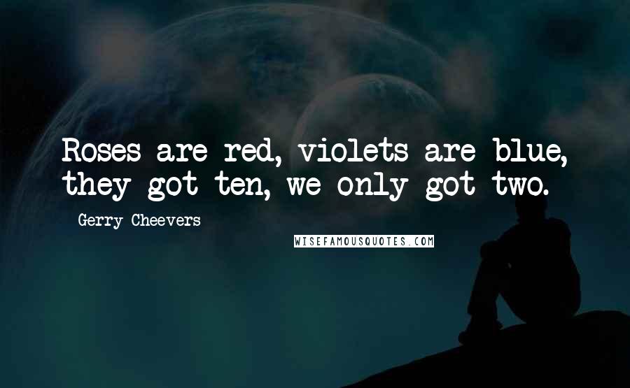 Gerry Cheevers Quotes: Roses are red, violets are blue, they got ten, we only got two.