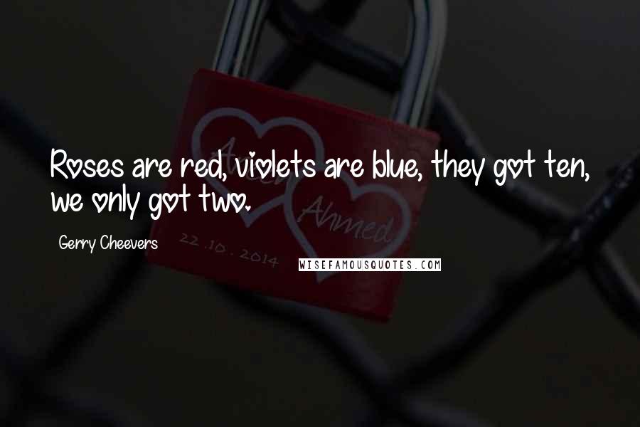 Gerry Cheevers Quotes: Roses are red, violets are blue, they got ten, we only got two.