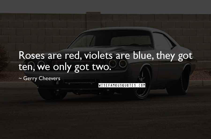 Gerry Cheevers Quotes: Roses are red, violets are blue, they got ten, we only got two.