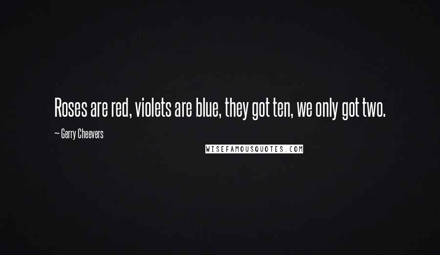 Gerry Cheevers Quotes: Roses are red, violets are blue, they got ten, we only got two.