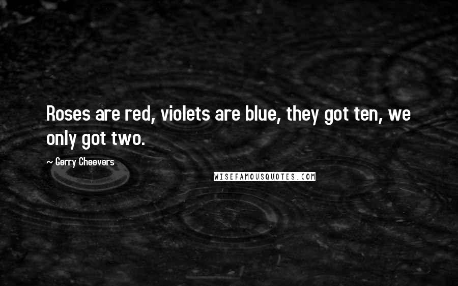 Gerry Cheevers Quotes: Roses are red, violets are blue, they got ten, we only got two.