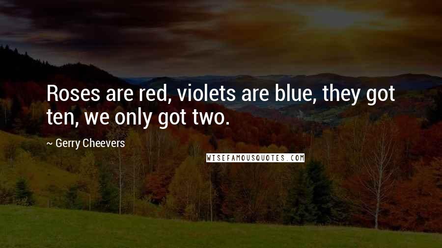 Gerry Cheevers Quotes: Roses are red, violets are blue, they got ten, we only got two.