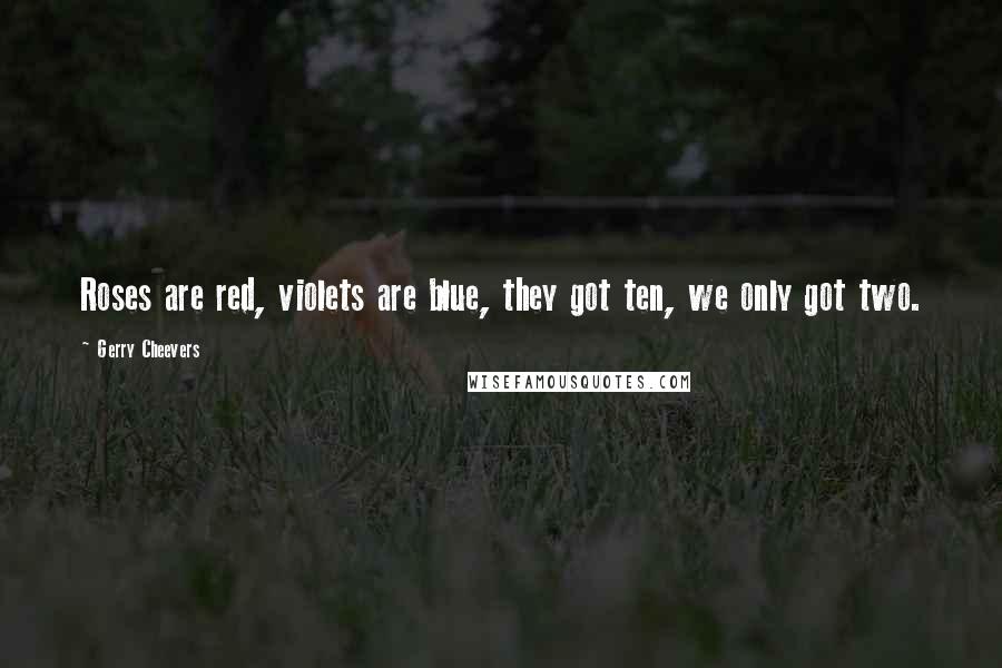 Gerry Cheevers Quotes: Roses are red, violets are blue, they got ten, we only got two.