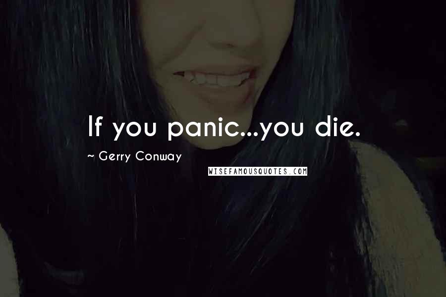 Gerry Conway Quotes: If you panic...you die.