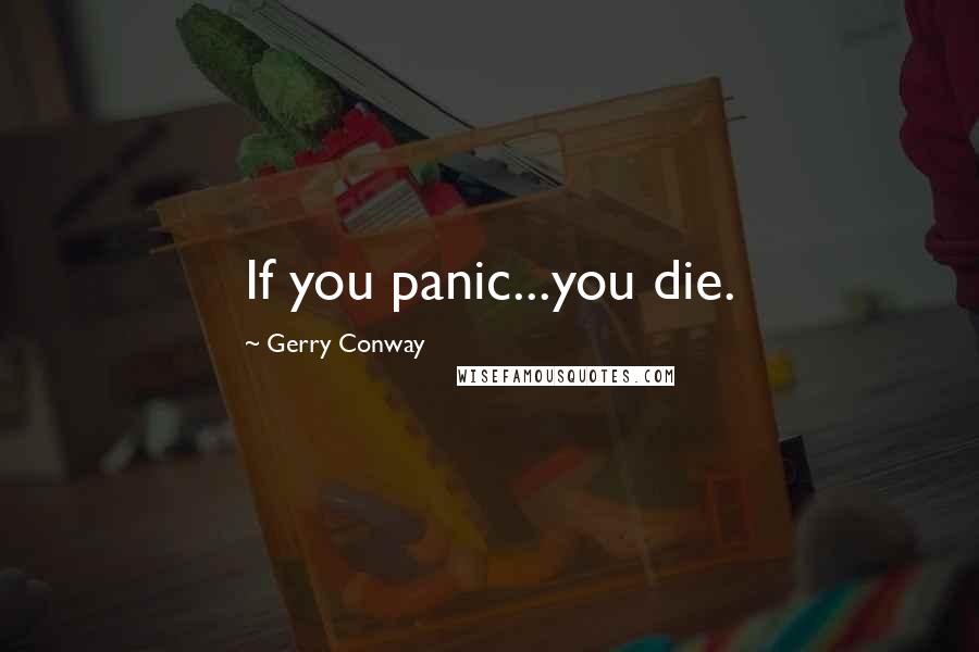 Gerry Conway Quotes: If you panic...you die.