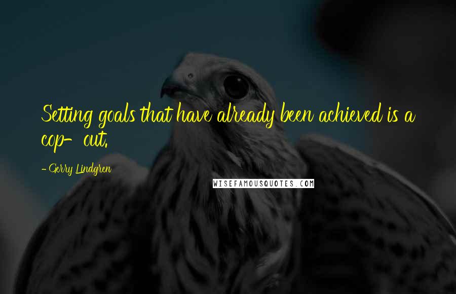 Gerry Lindgren Quotes: Setting goals that have already been achieved is a cop-out.