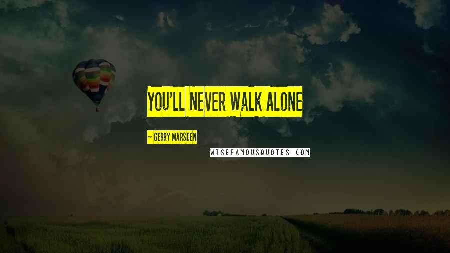 Gerry Marsden Quotes: You'll Never Walk Alone