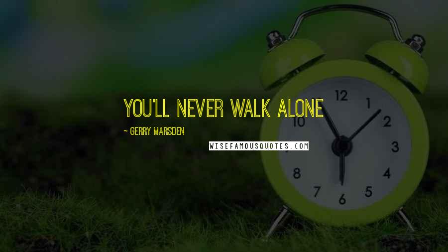 Gerry Marsden Quotes: You'll Never Walk Alone