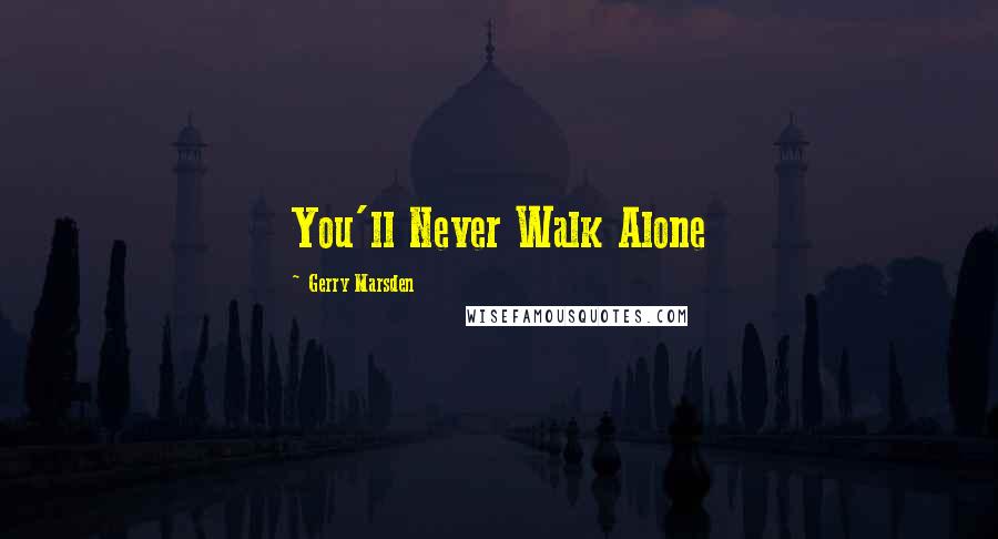 Gerry Marsden Quotes: You'll Never Walk Alone