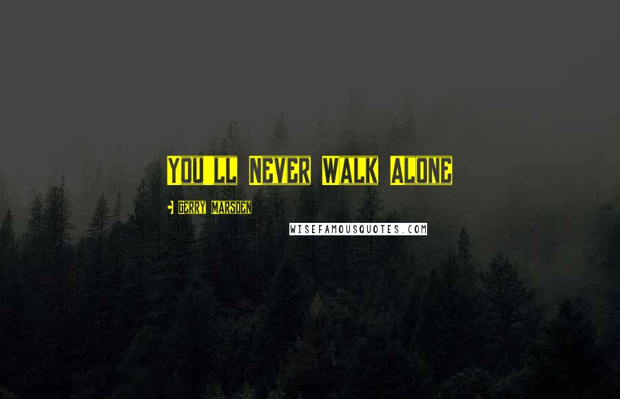 Gerry Marsden Quotes: You'll Never Walk Alone