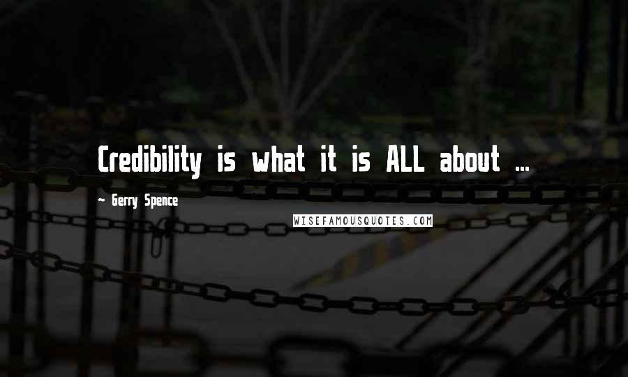 Gerry Spence Quotes: Credibility is what it is ALL about ...