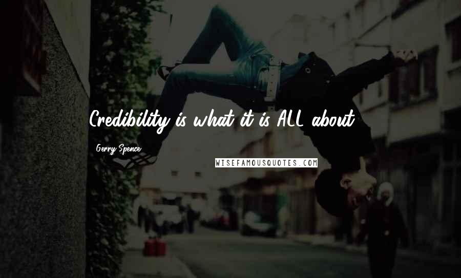 Gerry Spence Quotes: Credibility is what it is ALL about ...