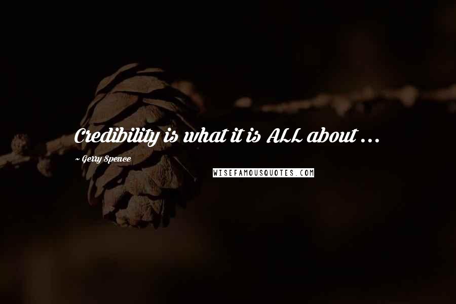 Gerry Spence Quotes: Credibility is what it is ALL about ...