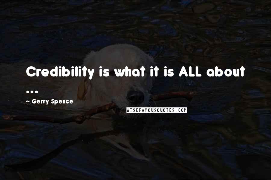 Gerry Spence Quotes: Credibility is what it is ALL about ...