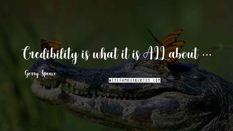 Gerry Spence Quotes: Credibility is what it is ALL about ...