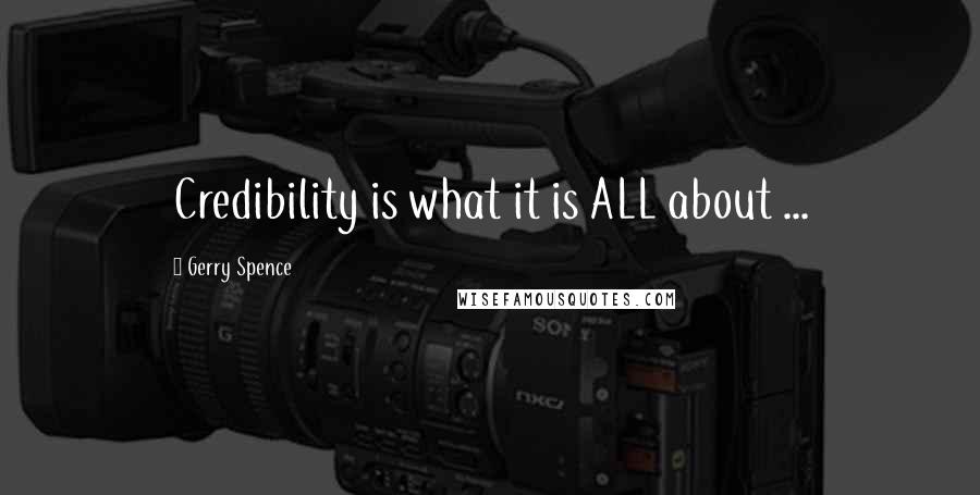 Gerry Spence Quotes: Credibility is what it is ALL about ...