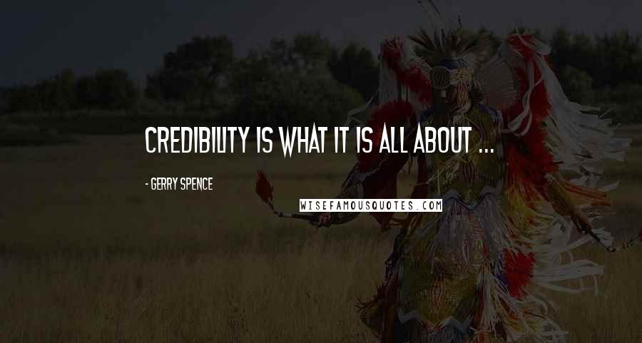 Gerry Spence Quotes: Credibility is what it is ALL about ...