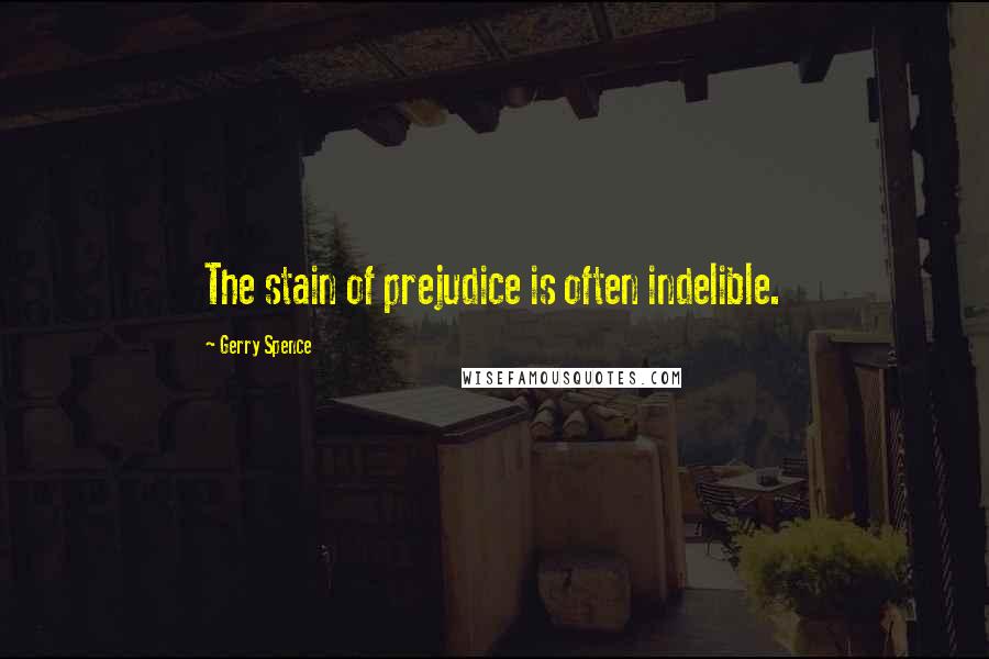 Gerry Spence Quotes: The stain of prejudice is often indelible.