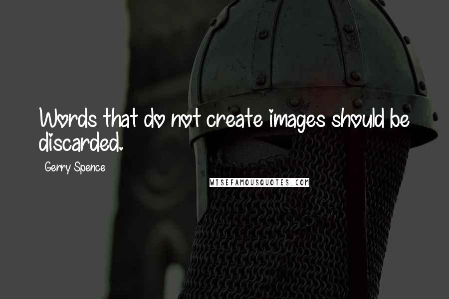 Gerry Spence Quotes: Words that do not create images should be discarded.