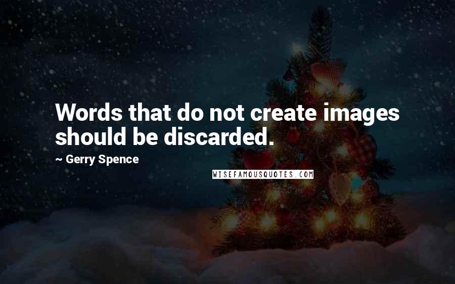 Gerry Spence Quotes: Words that do not create images should be discarded.