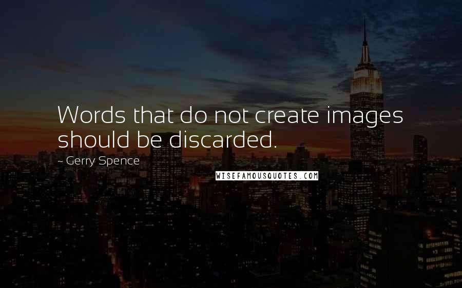 Gerry Spence Quotes: Words that do not create images should be discarded.