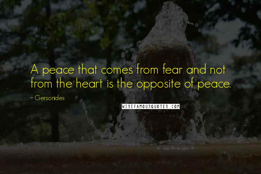 Gersonides Quotes: A peace that comes from fear and not from the heart is the opposite of peace.