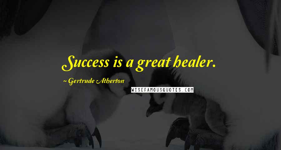 Gertrude Atherton Quotes: Success is a great healer.