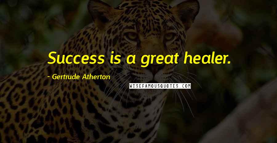 Gertrude Atherton Quotes: Success is a great healer.