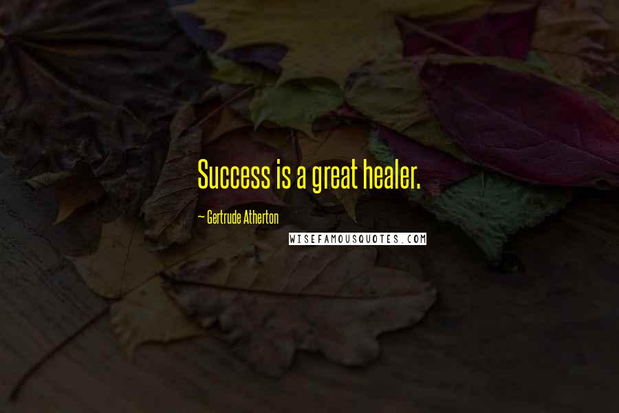 Gertrude Atherton Quotes: Success is a great healer.