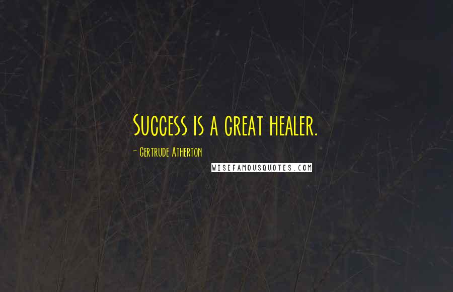 Gertrude Atherton Quotes: Success is a great healer.