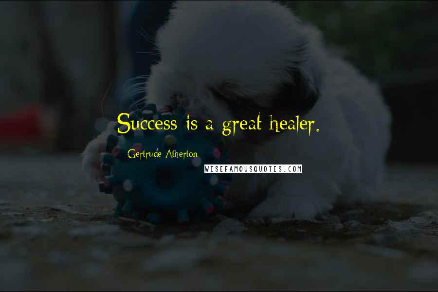 Gertrude Atherton Quotes: Success is a great healer.