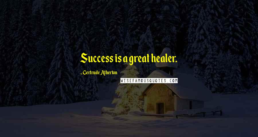 Gertrude Atherton Quotes: Success is a great healer.