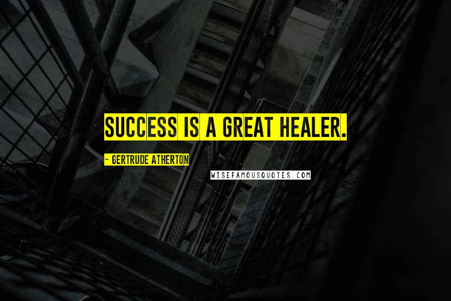 Gertrude Atherton Quotes: Success is a great healer.