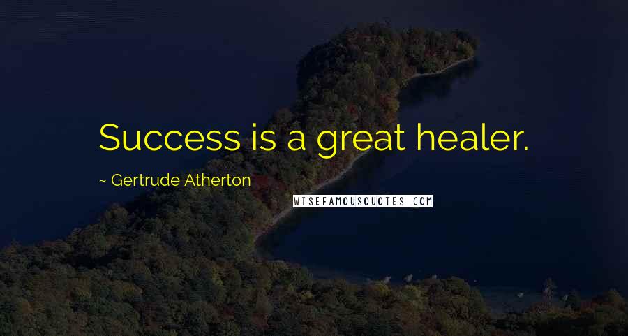 Gertrude Atherton Quotes: Success is a great healer.