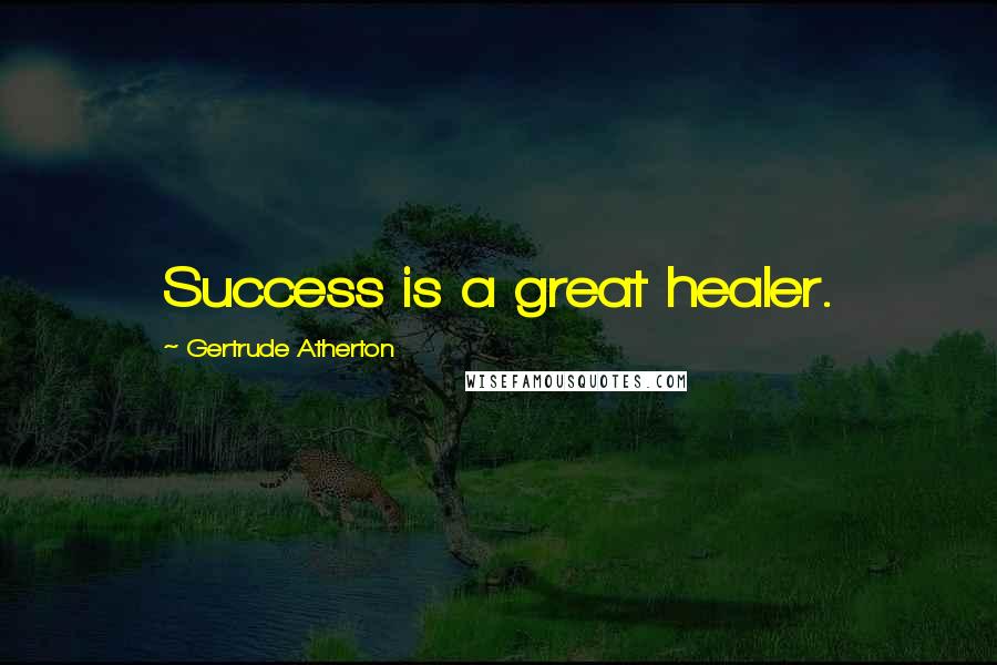 Gertrude Atherton Quotes: Success is a great healer.