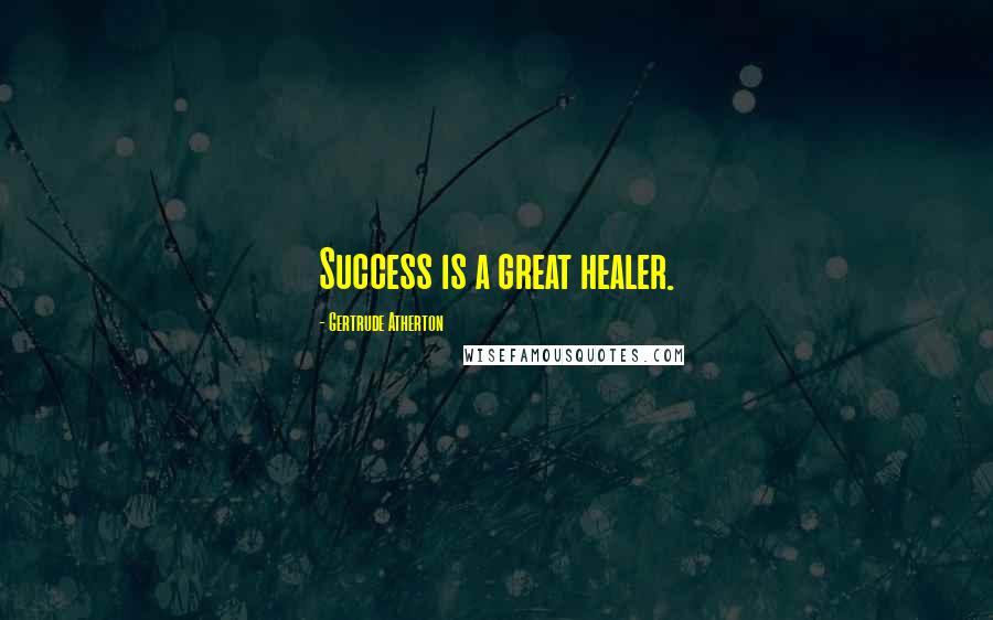 Gertrude Atherton Quotes: Success is a great healer.