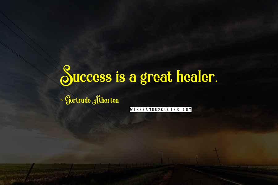 Gertrude Atherton Quotes: Success is a great healer.