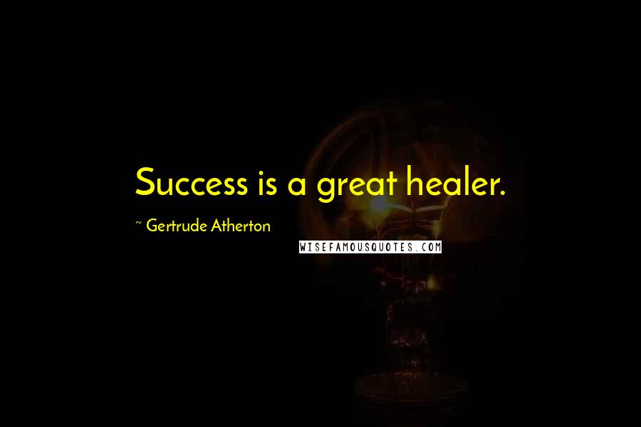 Gertrude Atherton Quotes: Success is a great healer.