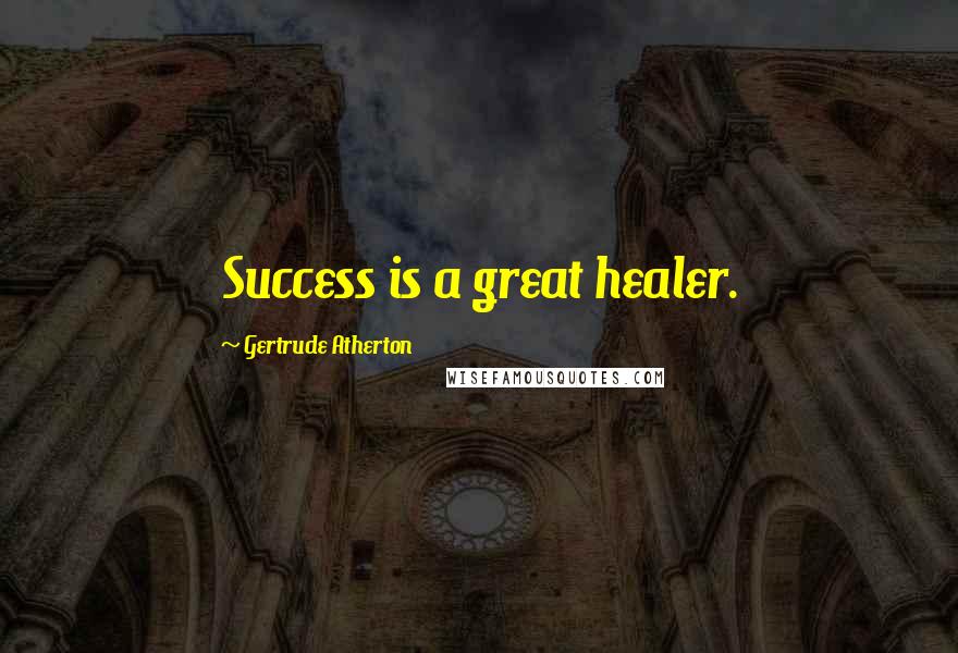 Gertrude Atherton Quotes: Success is a great healer.