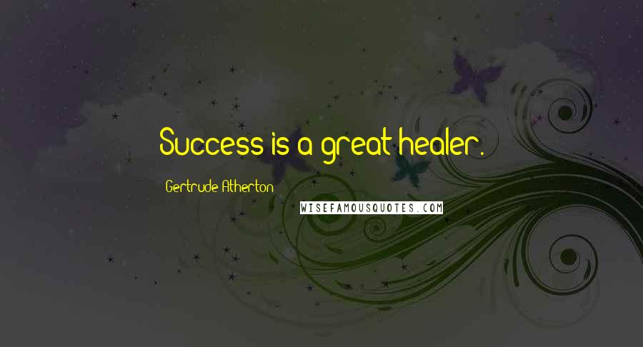 Gertrude Atherton Quotes: Success is a great healer.