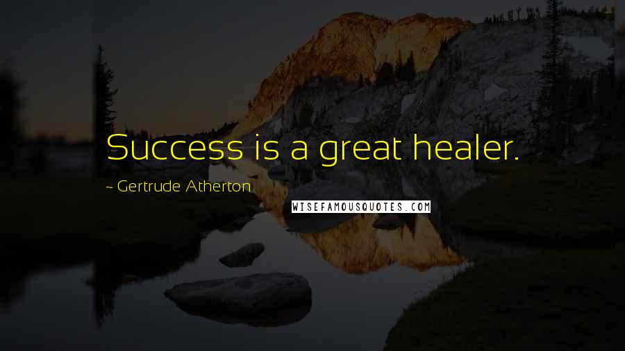 Gertrude Atherton Quotes: Success is a great healer.