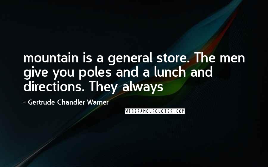 Gertrude Chandler Warner Quotes: mountain is a general store. The men give you poles and a lunch and directions. They always