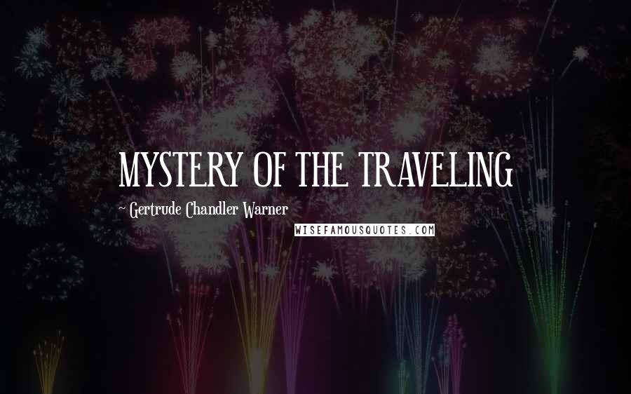 Gertrude Chandler Warner Quotes: MYSTERY OF THE TRAVELING