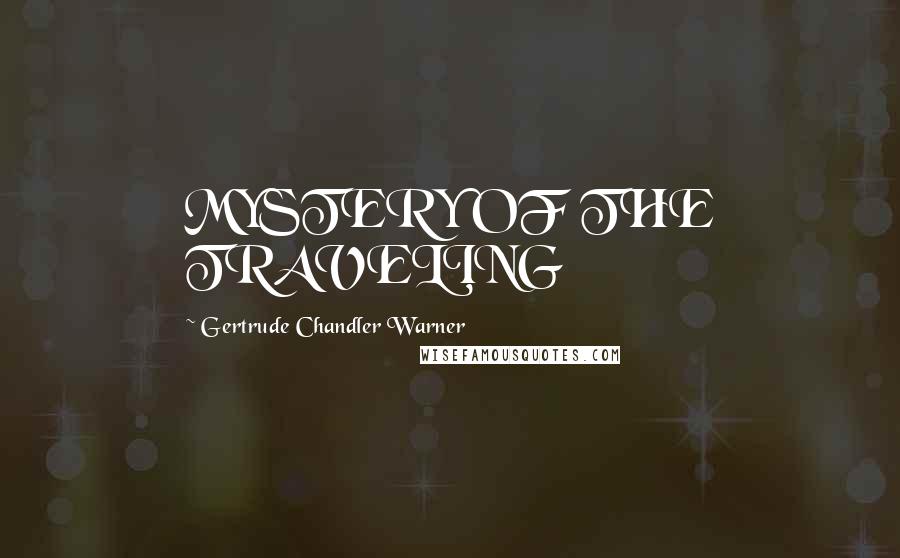 Gertrude Chandler Warner Quotes: MYSTERY OF THE TRAVELING