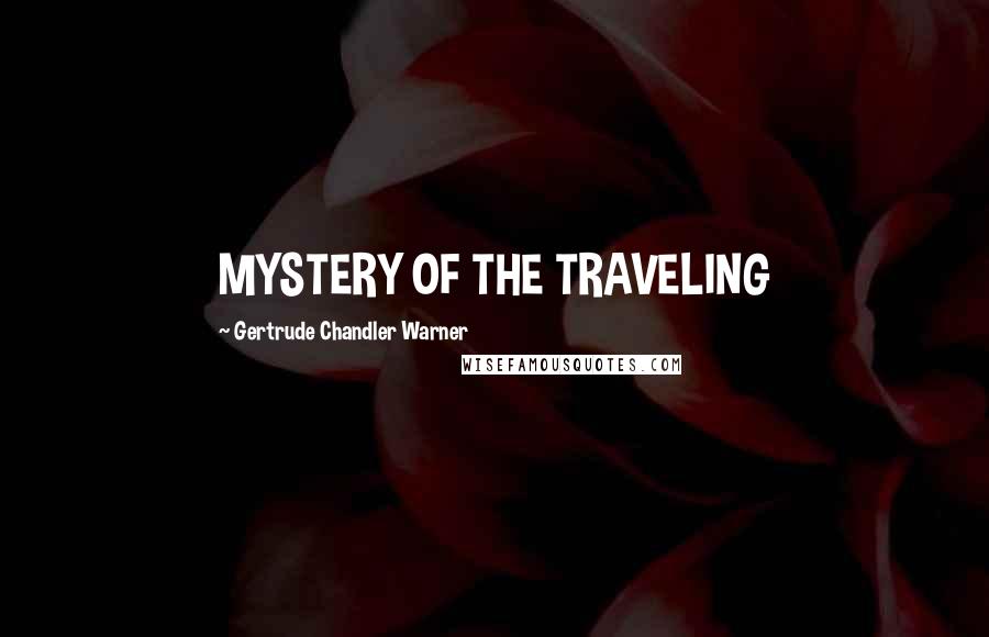 Gertrude Chandler Warner Quotes: MYSTERY OF THE TRAVELING