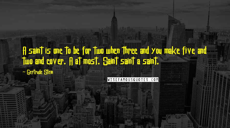 Gertrude Stein Quotes: A saint is one to be for two when three and you make five and two and cover. A at most. Saint saint a saint.