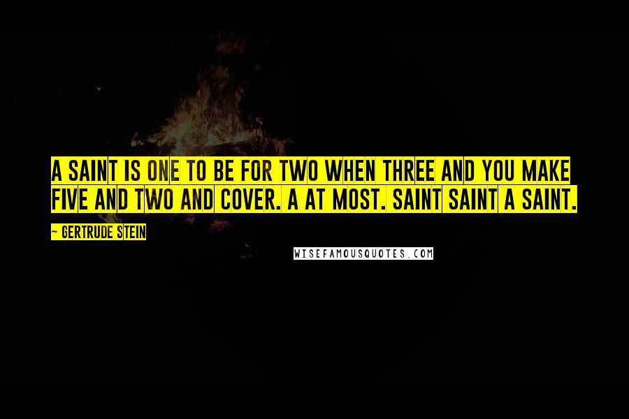 Gertrude Stein Quotes: A saint is one to be for two when three and you make five and two and cover. A at most. Saint saint a saint.