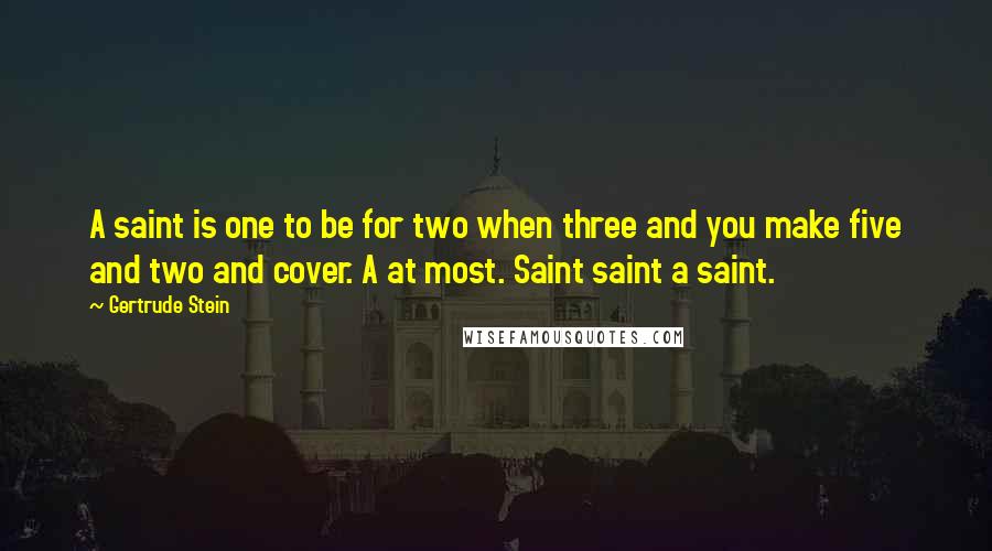 Gertrude Stein Quotes: A saint is one to be for two when three and you make five and two and cover. A at most. Saint saint a saint.